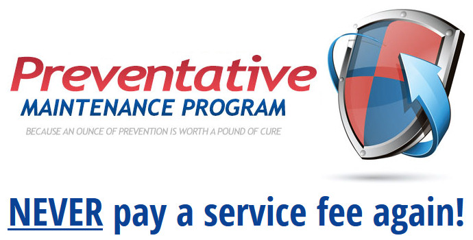 Sign up for our Preventative Maintenance Program and NEVER pay a service fee again!